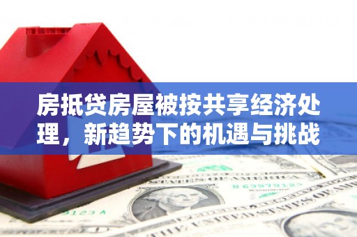 湖里房抵贷房屋被按共享经济处理，新趋势下的机遇与挑战